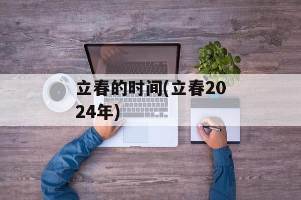 立春的时间(立春2024年)-第1张图片-