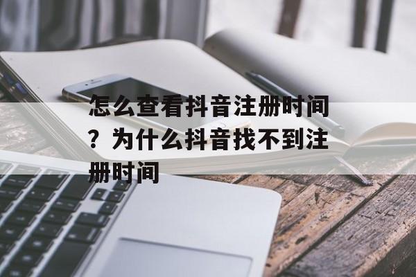 怎么查看抖音注册时间？为什么抖音找不到注册时间-第1张图片-