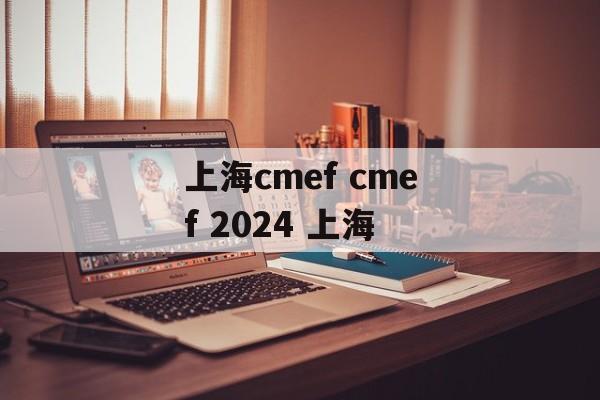 上海cmef cmef 2024 上海-第1张图片-