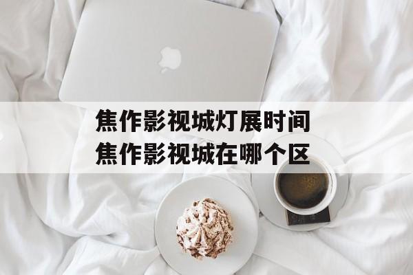 焦作影视城灯展时间 焦作影视城在哪个区-第1张图片-