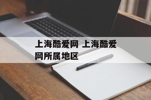 上海酷爱网 上海酷爱网所属地区-第1张图片-