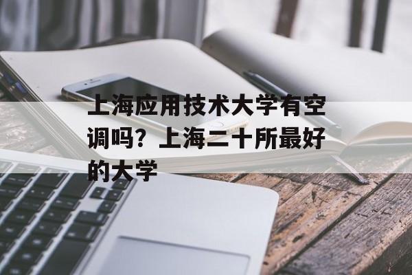 上海应用技术大学有空调吗？上海二十所最好的大学-第1张图片-