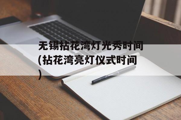 无锡拈花湾灯光秀时间(拈花湾亮灯仪式时间)-第1张图片-