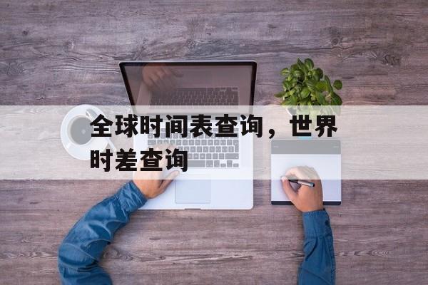 全球时间表查询，世界时差查询-第1张图片-