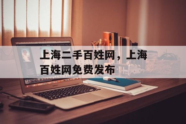 上海二手百姓网，上海百姓网免费发布-第1张图片-