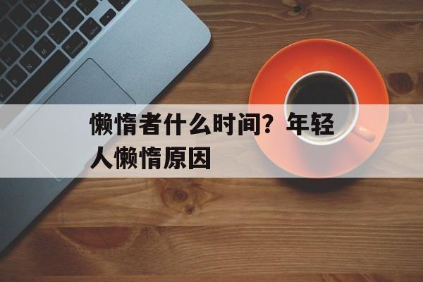 懒惰者什么时间？年轻人懒惰原因-第1张图片-