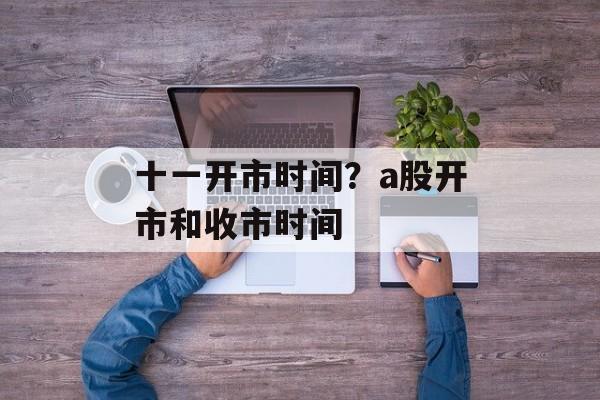 十一开市时间？a股开市和收市时间-第1张图片-