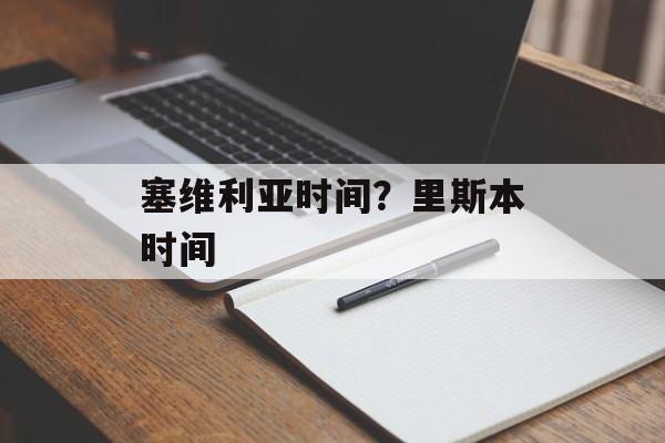 塞维利亚时间？里斯本时间-第1张图片-