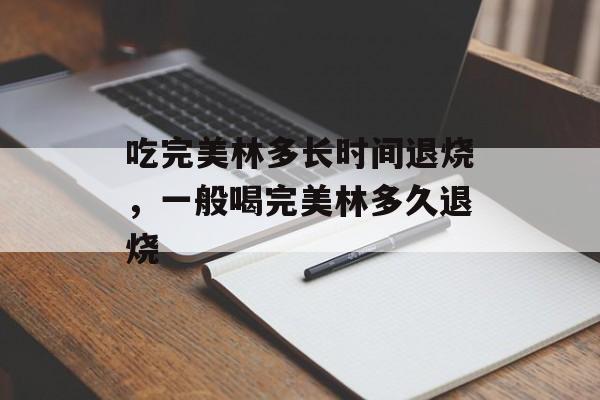 吃完美林多长时间退烧，一般喝完美林多久退烧-第1张图片-
