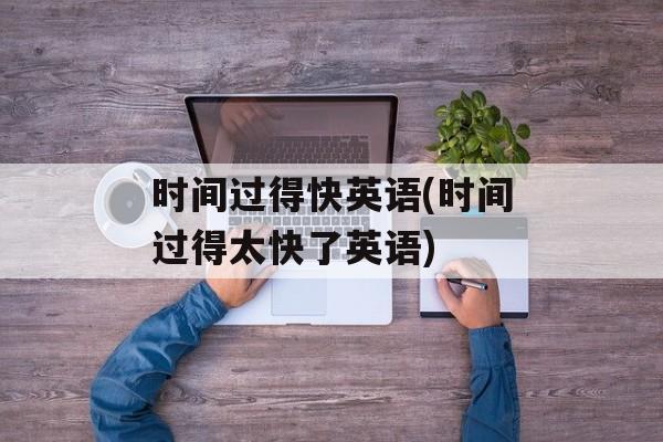 时间过得快英语(时间过得太快了英语)-第1张图片-