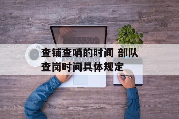 查铺查哨的时间 部队查岗时间具体规定-第1张图片-