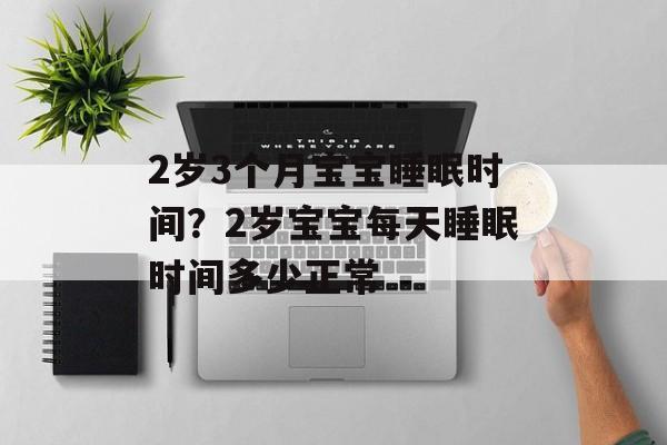 2岁3个月宝宝睡眠时间？2岁宝宝每天睡眠时间多少正常-第1张图片-