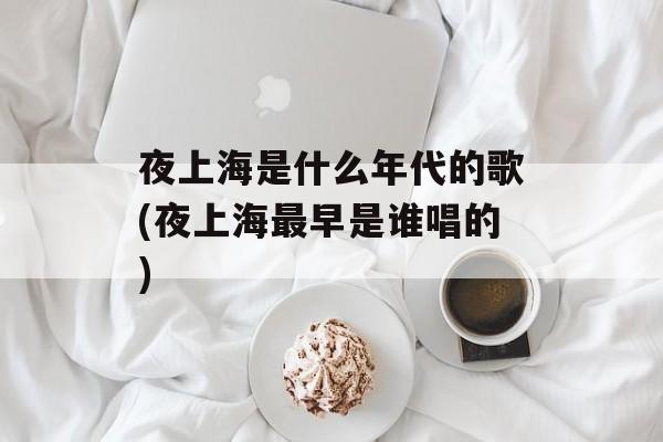 夜上海是什么年代的歌(夜上海最早是谁唱的)-第1张图片-