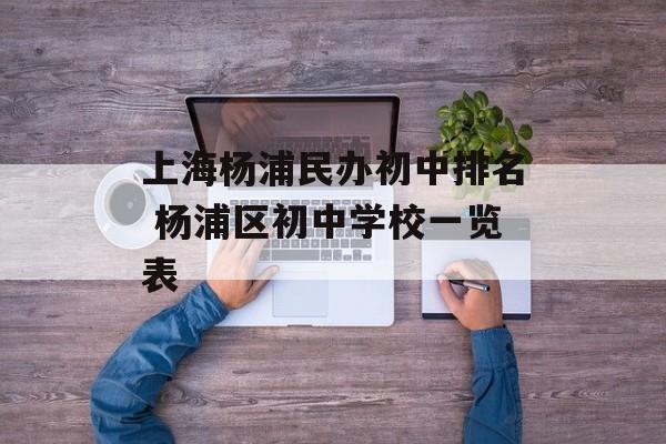 上海杨浦民办初中排名 杨浦区初中学校一览表-第1张图片-