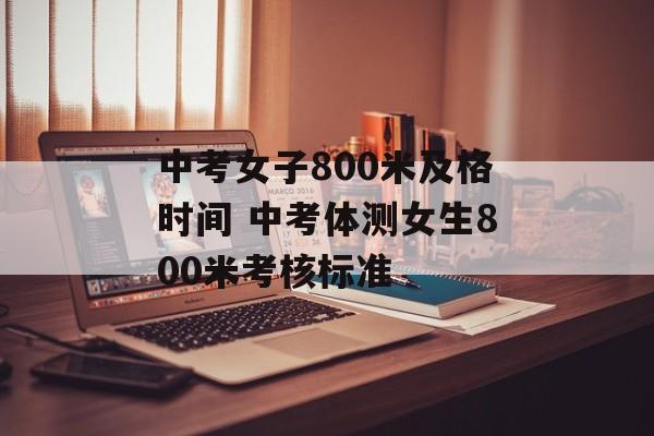 中考女子800米及格时间 中考体测女生800米考核标准-第1张图片-