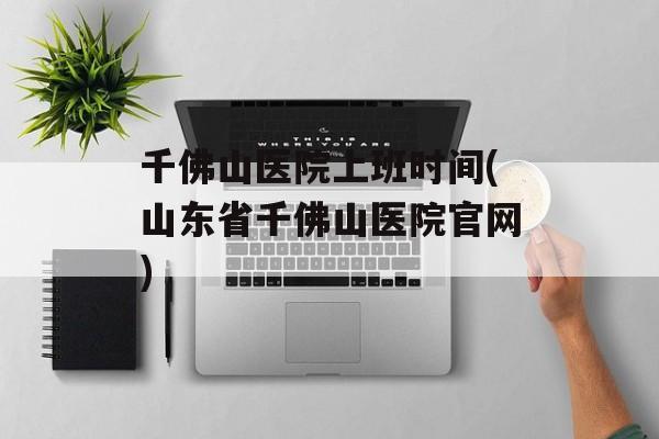 千佛山医院上班时间(山东省千佛山医院官网)-第1张图片-
