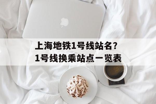 上海地铁1号线站名？1号线换乘站点一览表-第1张图片-