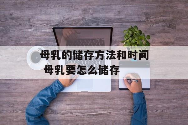 母乳的储存方法和时间 母乳要怎么储存-第1张图片-