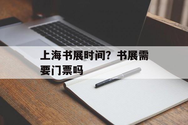 上海书展时间？书展需要门票吗-第1张图片-