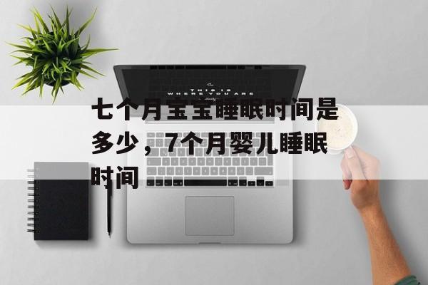 七个月宝宝睡眠时间是多少，7个月婴儿睡眠时间-第1张图片-