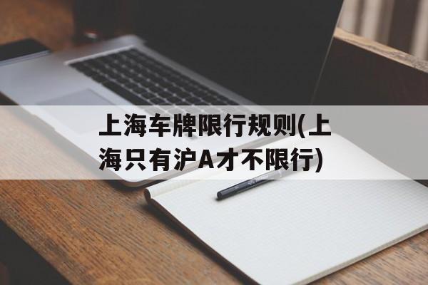 上海车牌限行规则(上海只有沪A才不限行)-第1张图片-