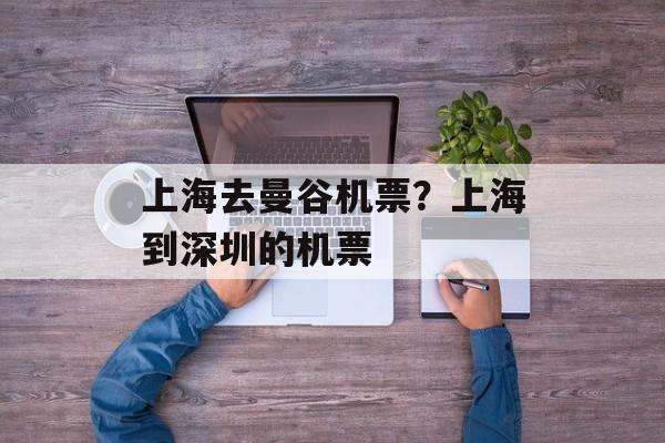 上海去曼谷机票？上海到深圳的机票-第1张图片-