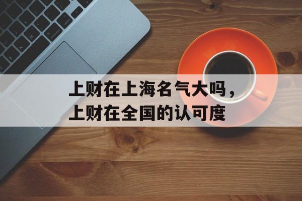 上财在上海名气大吗，上财在全国的认可度-第1张图片-