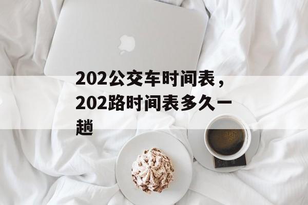 202公交车时间表，202路时间表多久一趟-第1张图片-