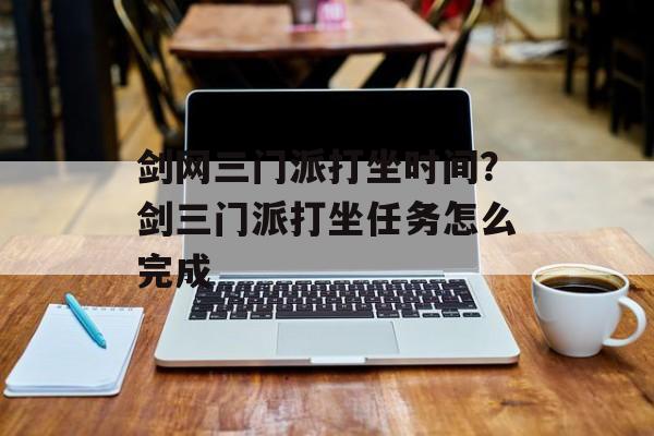 剑网三门派打坐时间？剑三门派打坐任务怎么完成-第1张图片-