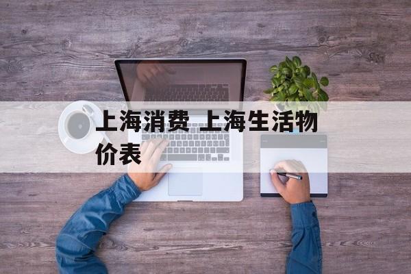 上海消费 上海生活物价表-第1张图片-