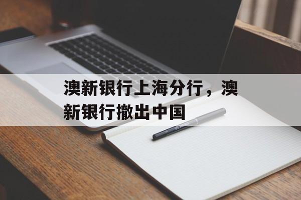 澳新银行上海分行，澳新银行撤出中国-第1张图片-