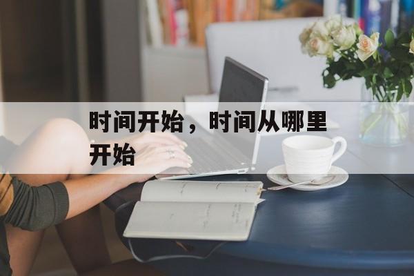 时间开始，时间从哪里开始-第1张图片-