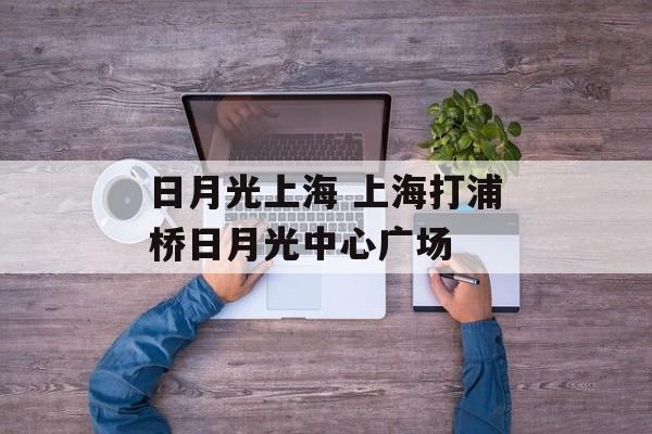 日月光上海 上海打浦桥日月光中心广场-第1张图片-