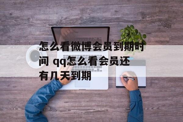 怎么看微博会员到期时间 qq怎么看会员还有几天到期-第1张图片-
