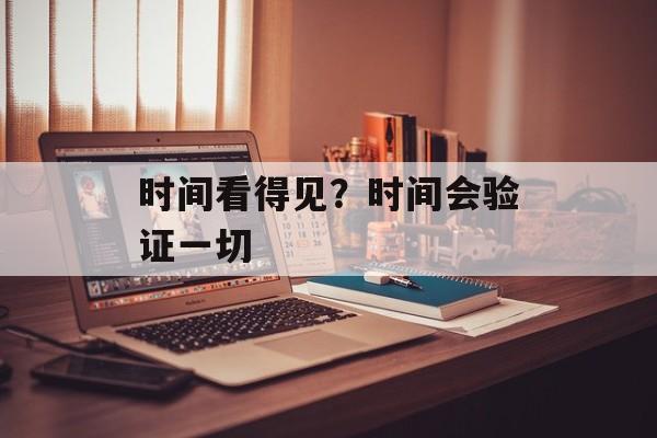 时间看得见？时间会验证一切-第1张图片-
