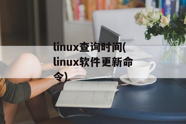 linux查询时间(linux软件更新命令)-第1张图片-