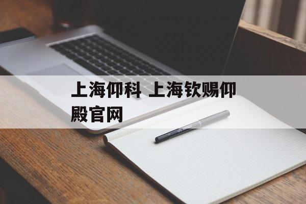 上海仰科 上海钦赐仰殿官网-第1张图片-