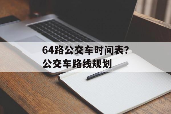 64路公交车时间表？公交车路线规划-第1张图片-