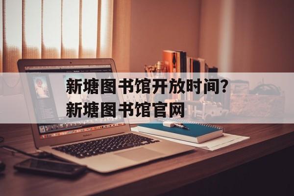 新塘图书馆开放时间？新塘图书馆官网-第1张图片-
