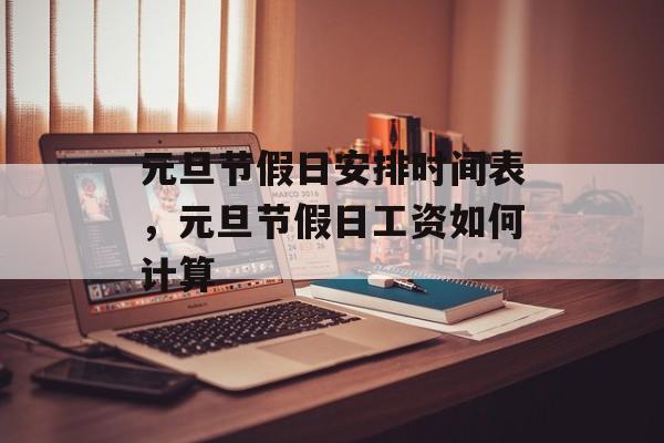 元旦节假日安排时间表，元旦节假日工资如何计算-第1张图片-