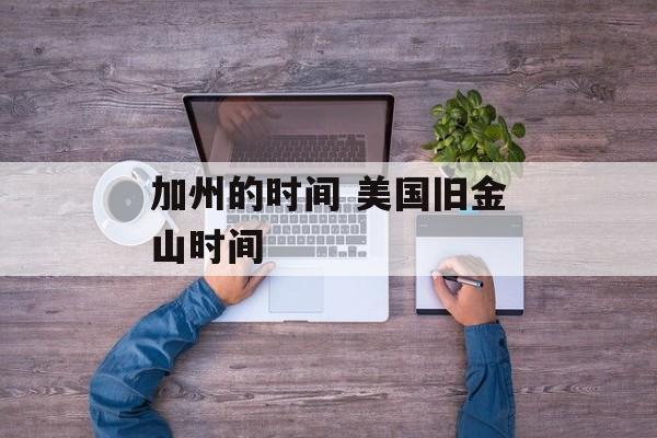 加州的时间 美国旧金山时间-第1张图片-
