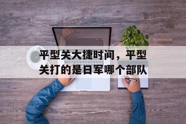 平型关大捷时间，平型关打的是日军哪个部队-第1张图片-