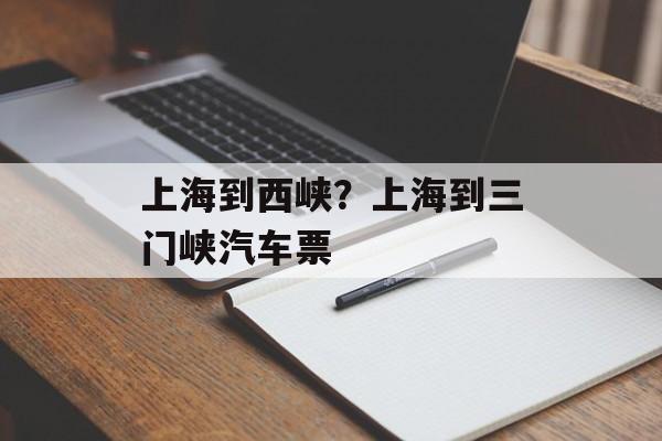 上海到西峡？上海到三门峡汽车票-第1张图片-