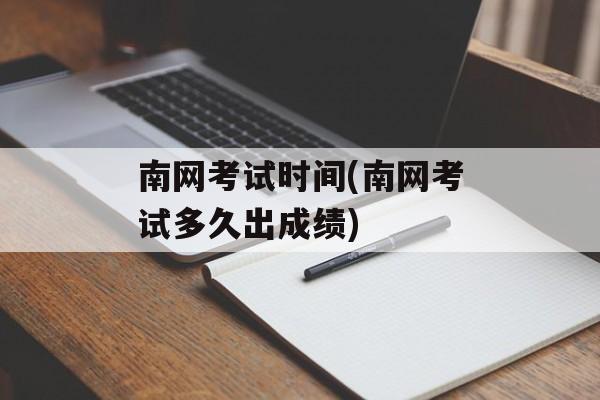 南网考试时间(南网考试多久出成绩)-第1张图片-