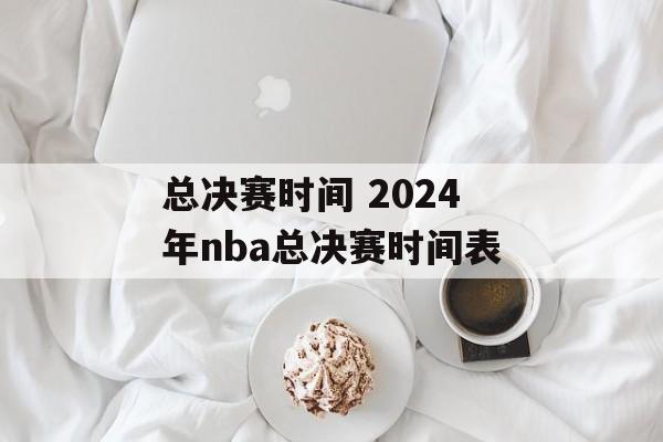 总决赛时间 2024年nba总决赛时间表-第1张图片-