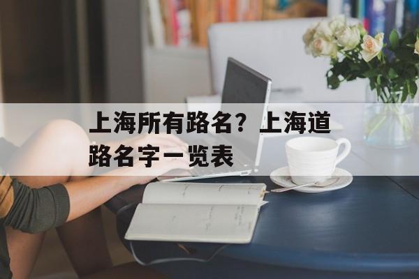 上海所有路名？上海道路名字一览表-第1张图片-