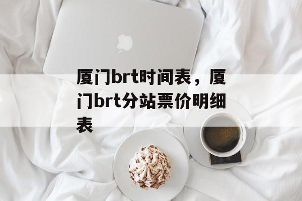 厦门brt时间表，厦门brt分站票价明细表-第1张图片-