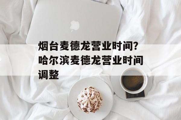 烟台麦德龙营业时间？哈尔滨麦德龙营业时间调整-第1张图片-