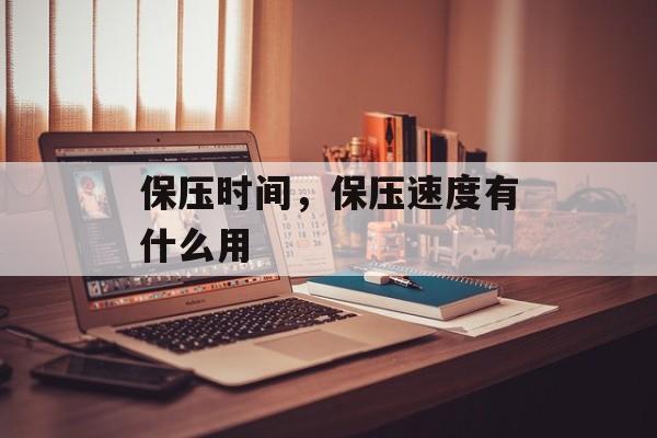 保压时间，保压速度有什么用-第1张图片-