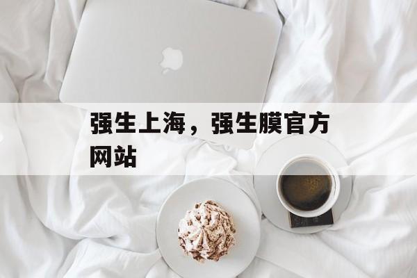 强生上海，强生膜官方网站-第1张图片-